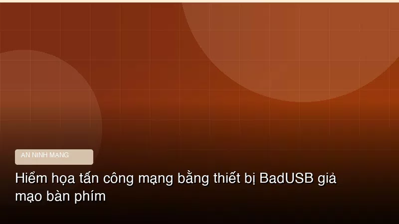 Hiểm họa tấn công mạng bằng thiết bị BadUSB giả mạo bàn phím